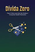 Dívida Zero: Plano Prático para Sair das Dívidas e Conquistar Saúde Financeira